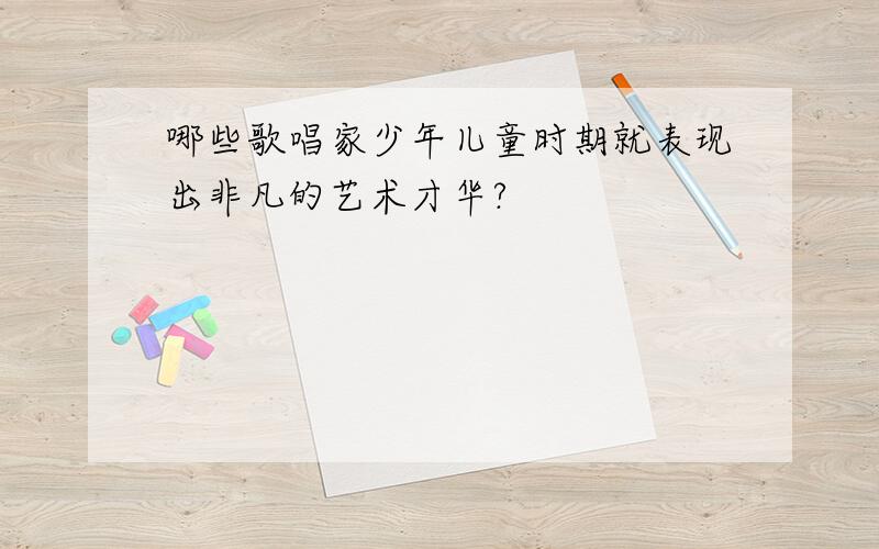 哪些歌唱家少年儿童时期就表现出非凡的艺术才华?