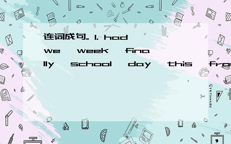 连词成句。 1. had, we, week, finally, school, day, this, from, a