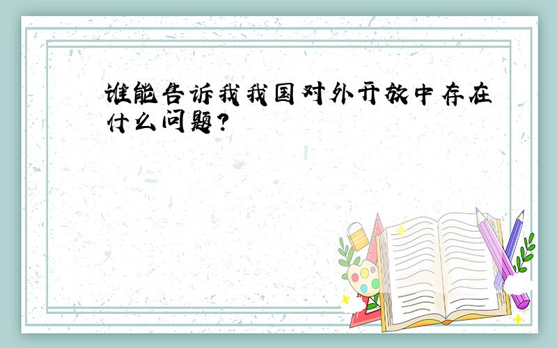 谁能告诉我我国对外开放中存在什么问题?