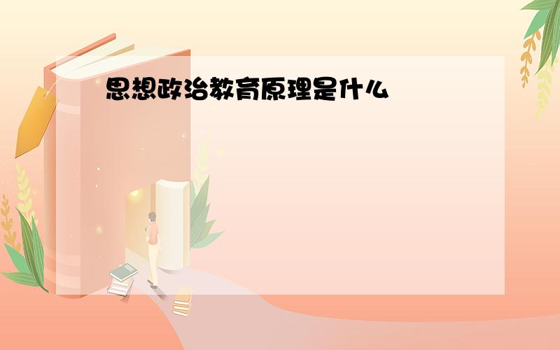 思想政治教育原理是什么