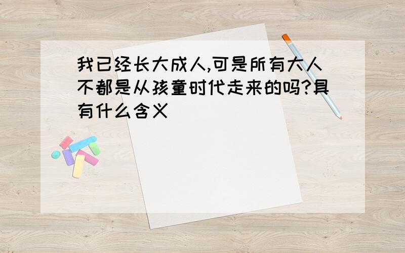 我已经长大成人,可是所有大人不都是从孩童时代走来的吗?具有什么含义