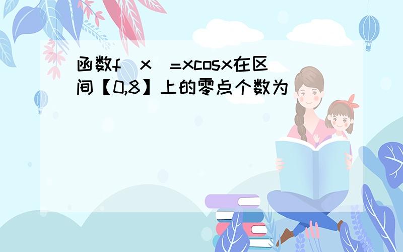 函数f（x）=xcosx在区间【0,8】上的零点个数为