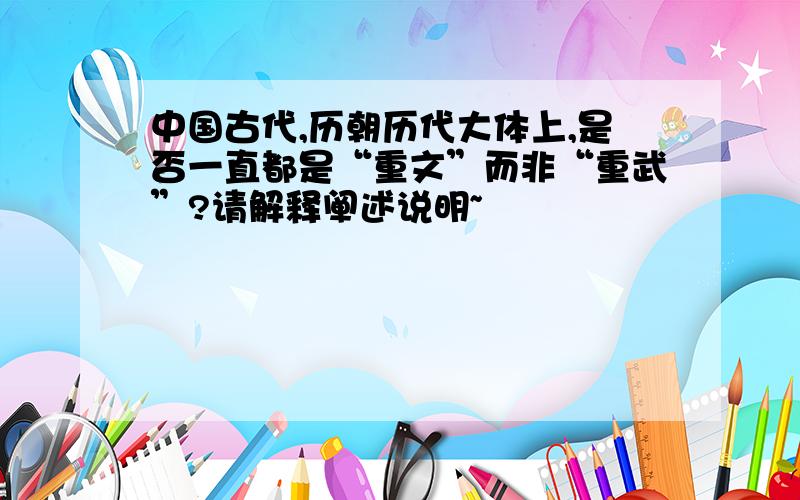 中国古代,历朝历代大体上,是否一直都是“重文”而非“重武”?请解释阐述说明~