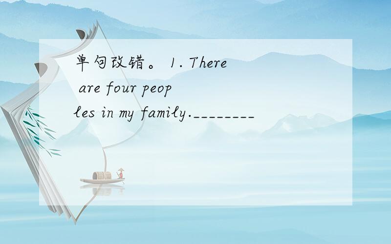 单句改错。 1. There are four peoples in my family.________