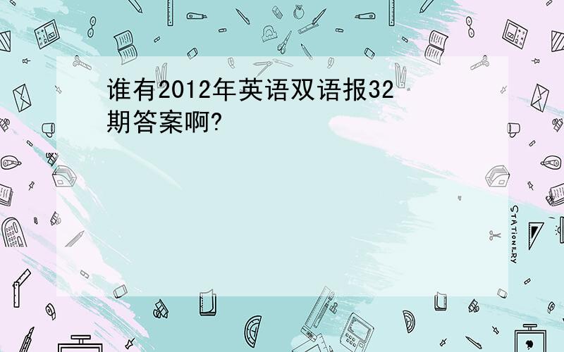 谁有2012年英语双语报32期答案啊?