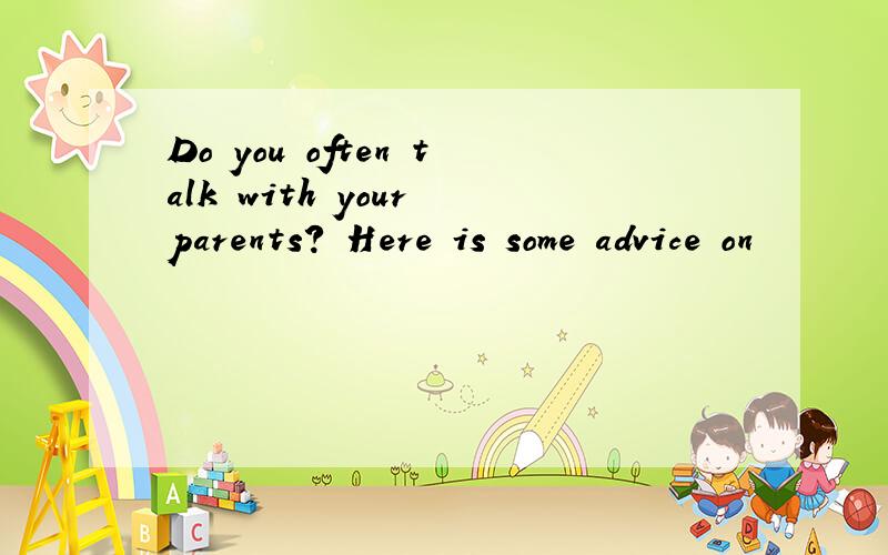 Do you often talk with your parents? Here is some advice on