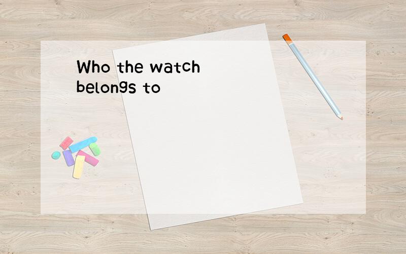 Who the watch belongs to