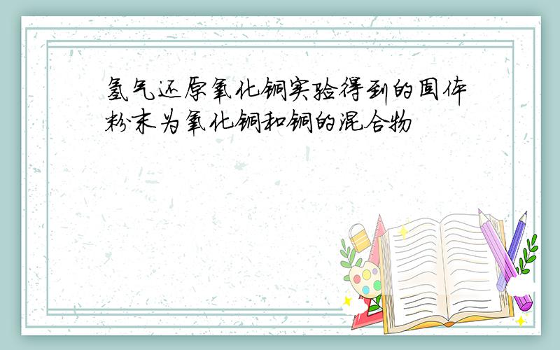 氢气还原氧化铜实验得到的固体粉末为氧化铜和铜的混合物