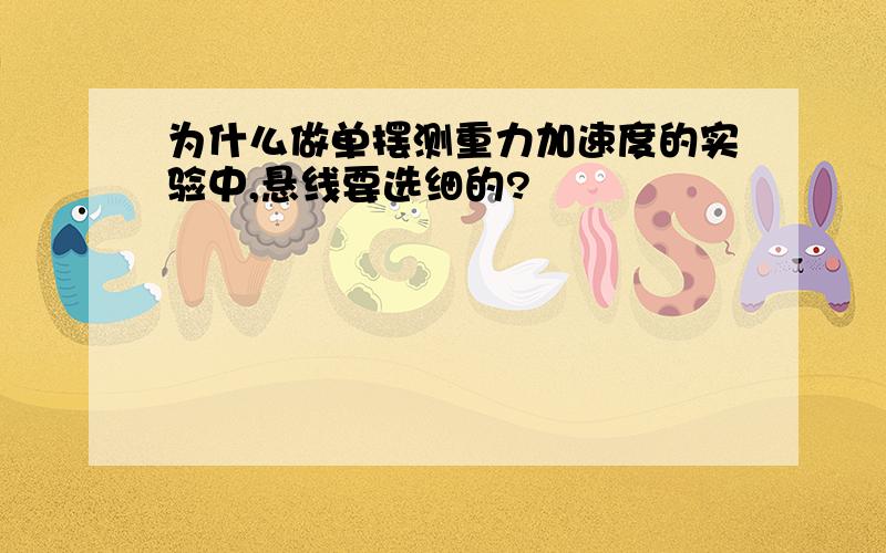 为什么做单摆测重力加速度的实验中,悬线要选细的?