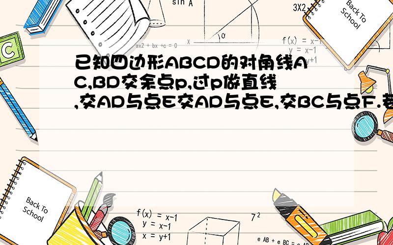 已知四边形ABCD的对角线AC,BD交余点p,过p做直线,交AD与点E交AD与点E,交BC与点F.若PE=PE,且AP+