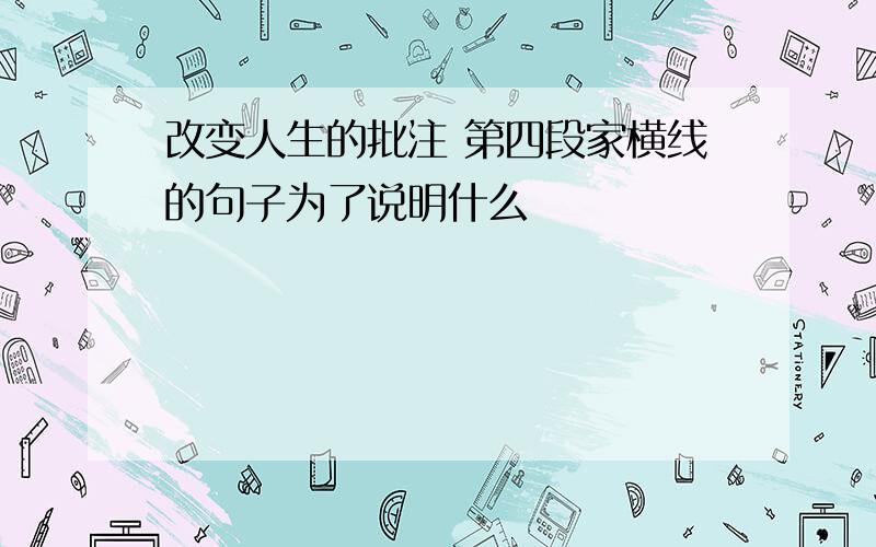 改变人生的批注 第四段家横线的句子为了说明什么