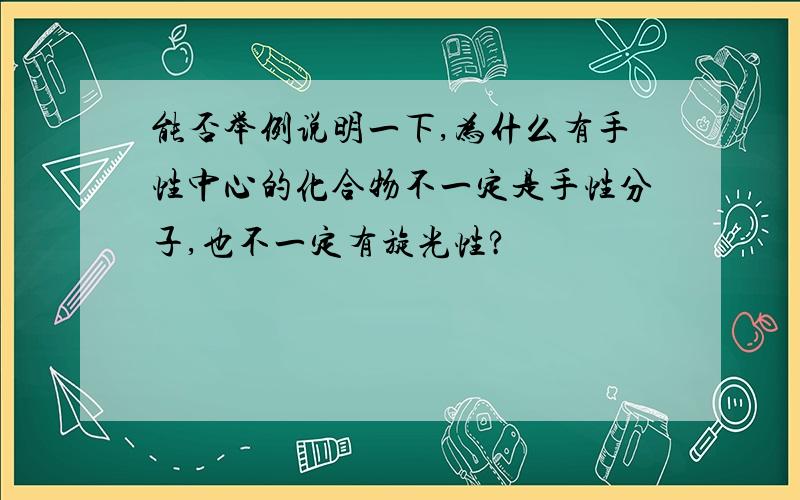 能否举例说明一下,为什么有手性中心的化合物不一定是手性分子,也不一定有旋光性?