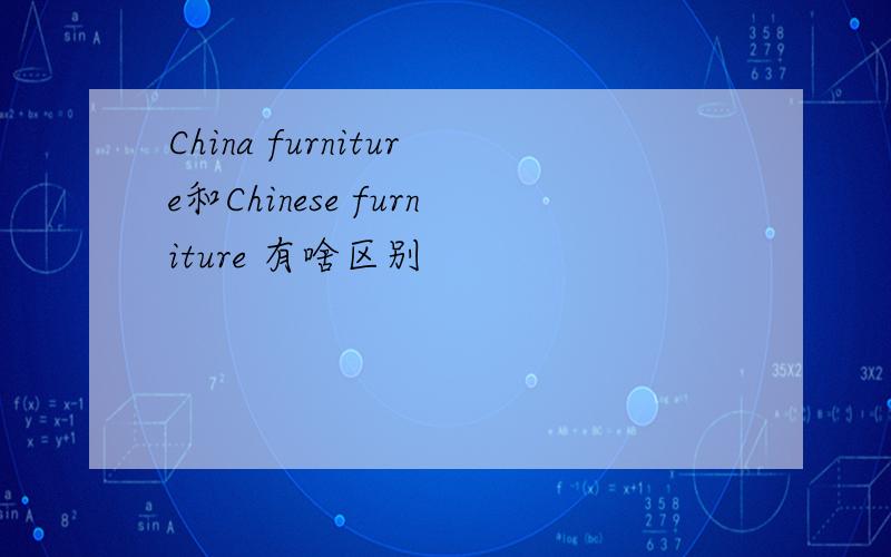 China furniture和Chinese furniture 有啥区别