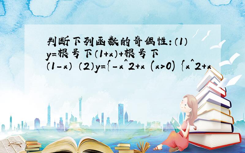 判断下列函数的奇偶性：（1）y=根号下（1+x）+根号下（1-x） （2）y={-x^2+x (x>0) {x^2+x