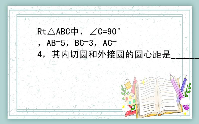 Rt△ABC中，∠C=90°，AB=5，BC=3，AC=4，其内切圆和外接圆的圆心距是______．