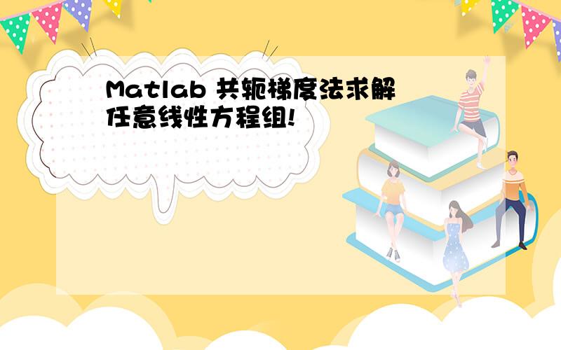 Matlab 共轭梯度法求解任意线性方程组!