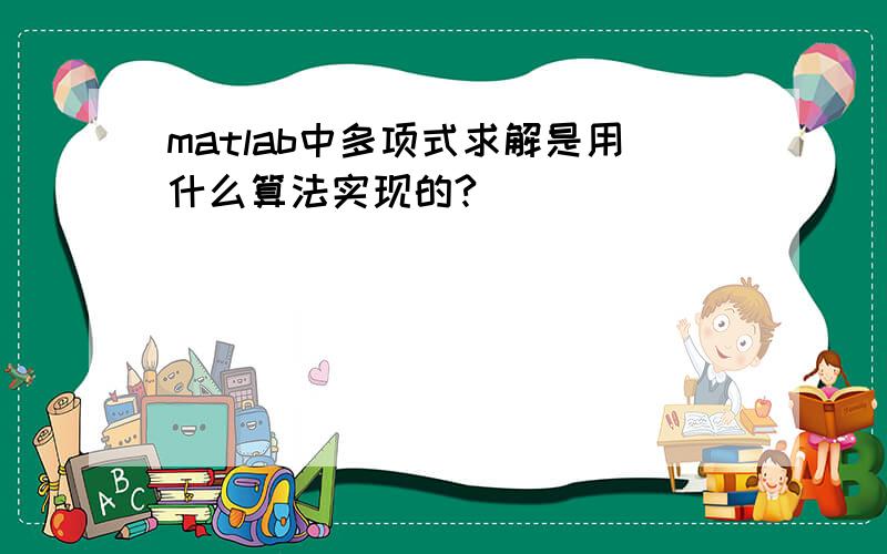 matlab中多项式求解是用什么算法实现的?