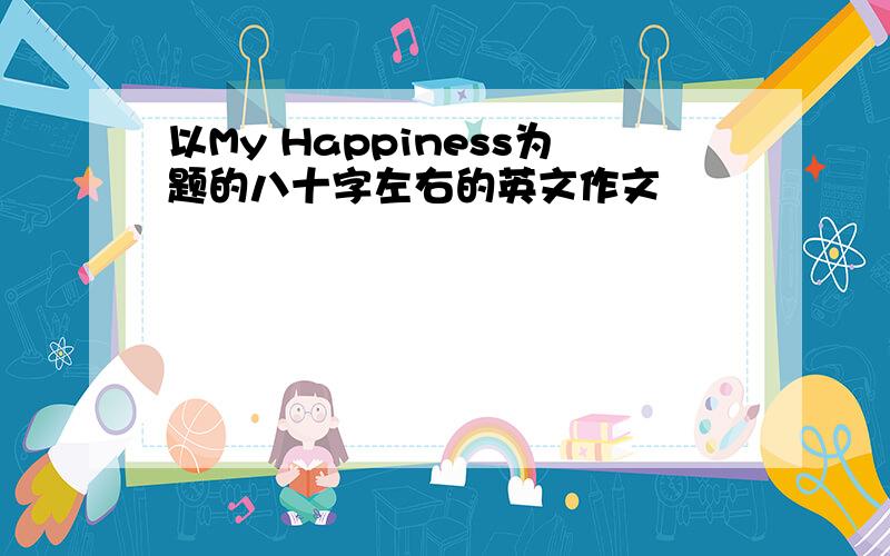 以My Happiness为题的八十字左右的英文作文