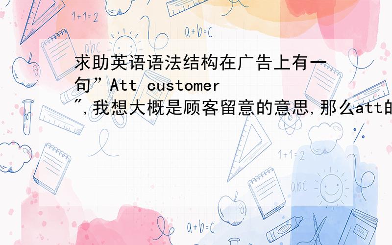 求助英语语法结构在广告上有一句”Att customer