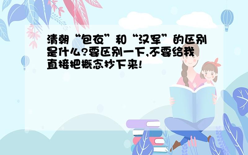 清朝“包衣”和“汉军”的区别是什么?要区别一下,不要给我直接把概念抄下来!