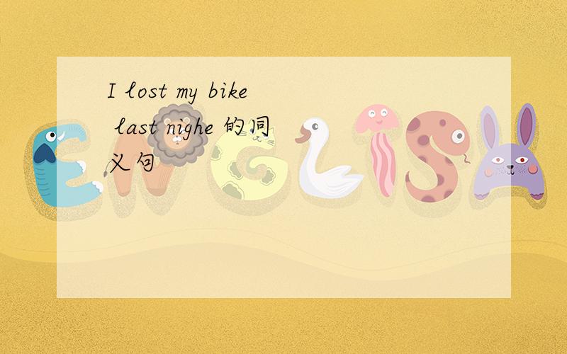 I lost my bike last nighe 的同义句