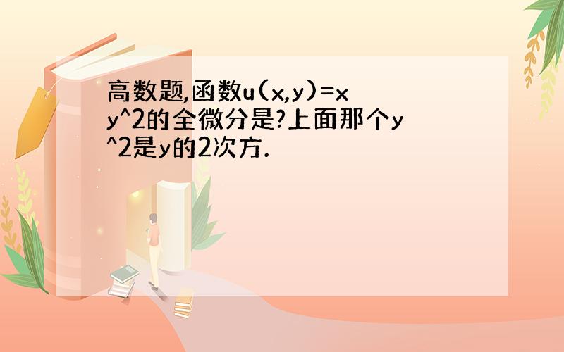 高数题,函数u(x,y)=xy^2的全微分是?上面那个y^2是y的2次方.