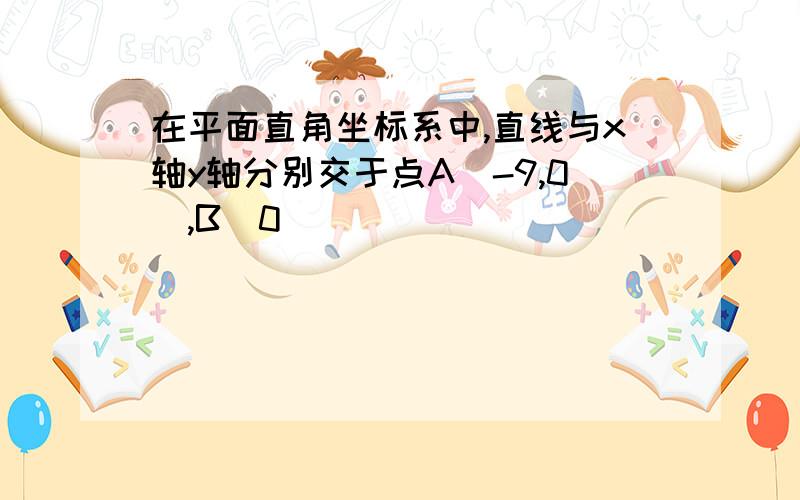 在平面直角坐标系中,直线与x轴y轴分别交于点A(-9,0),B(0