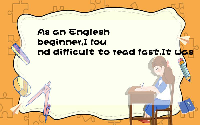 As an Englesh beginner,I found difficult to read fast.It was