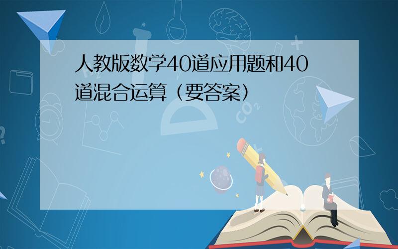 人教版数学40道应用题和40道混合运算（要答案）