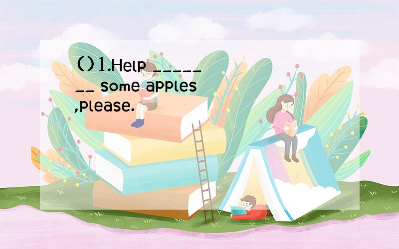 ()1.Help _______ some apples,please.