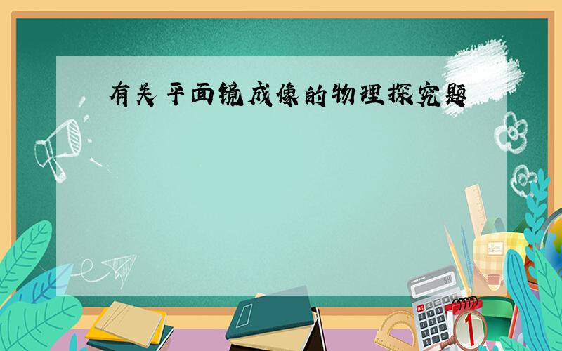 有关平面镜成像的物理探究题