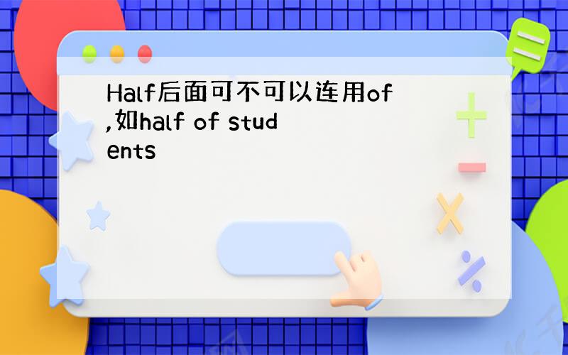 Half后面可不可以连用of,如half of students