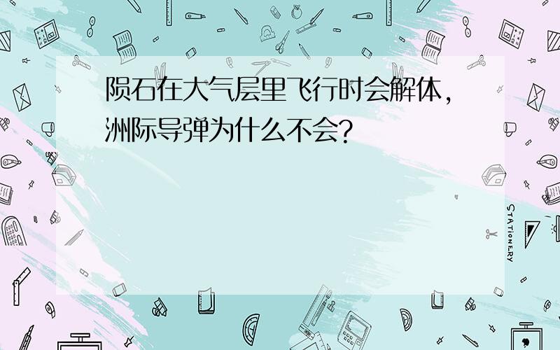 陨石在大气层里飞行时会解体,洲际导弹为什么不会?