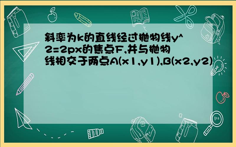 斜率为k的直线经过抛物线y^2=2px的焦点F,并与抛物线相交于两点A(x1,y1),B(x2,y2)