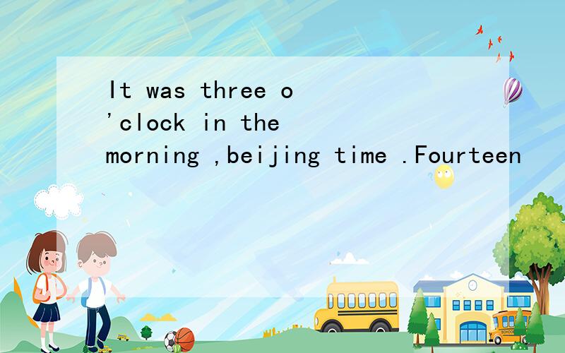 It was three o'clock in the morning ,beijing time .Fourteen