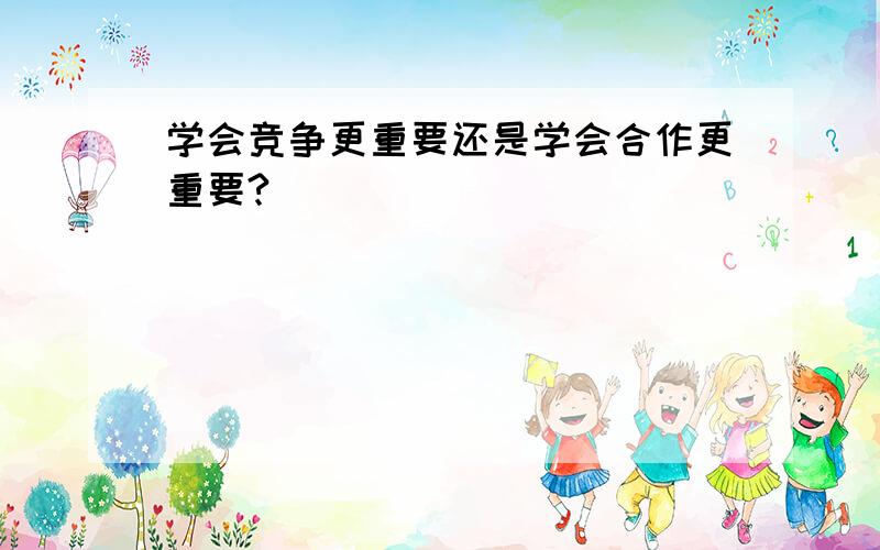 学会竞争更重要还是学会合作更重要?