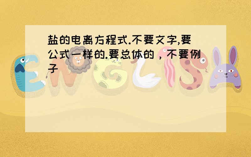 盐的电离方程式.不要文字,要公式一样的.要总体的，不要例子