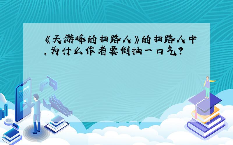 《天游峰的扫路人》的扫路人中,为什么作者要倒抽一口气?