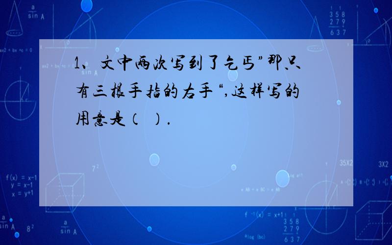 1、文中两次写到了乞丐”那只有三根手指的右手“,这样写的用意是（ ）.