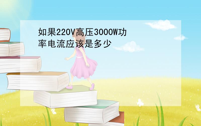 如果220V高压3000W功率电流应该是多少