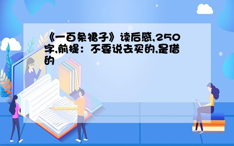 《一百条裙子》读后感,250字,前提：不要说去买的,是借的