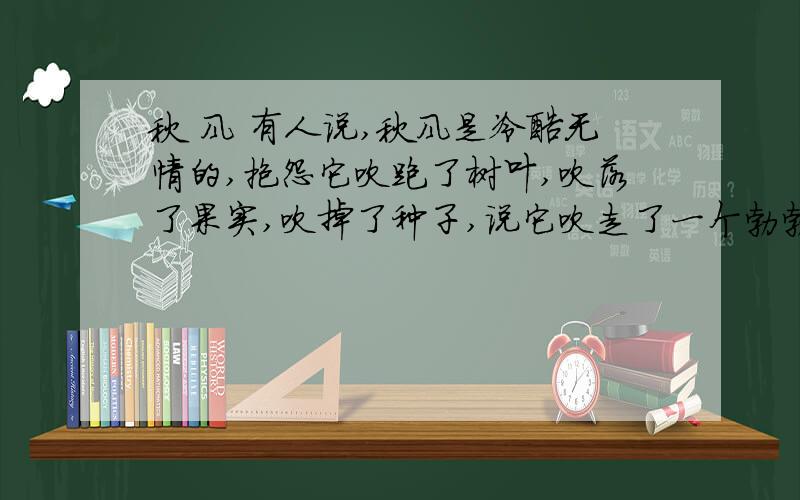 秋 风 有人说,秋风是冷酷无情的,抱怨它吹跑了树叶,吹落了果实,吹掉了种子,说它吹走了一个勃勃生