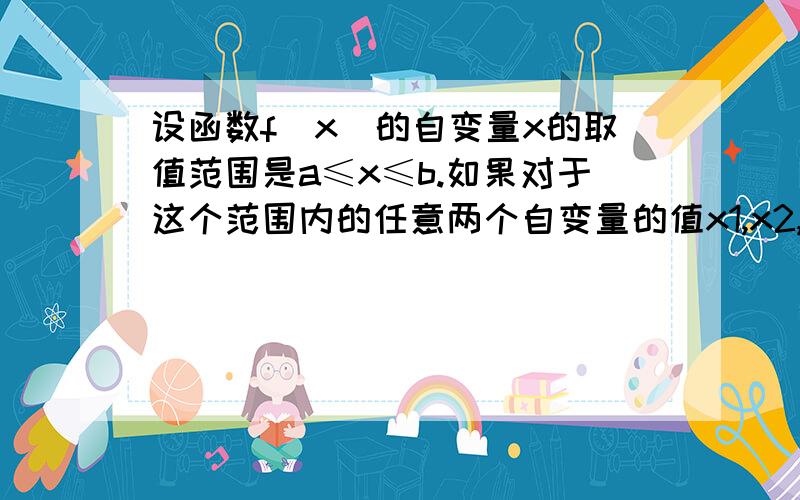 设函数f(x)的自变量x的取值范围是a≤x≤b.如果对于这个范围内的任意两个自变量的值x1,x2,当x1＜x2时,都有f