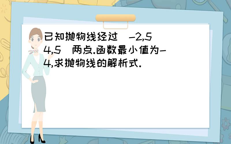 已知抛物线经过（-2,5）（4,5）两点.函数最小值为-4,求抛物线的解析式.