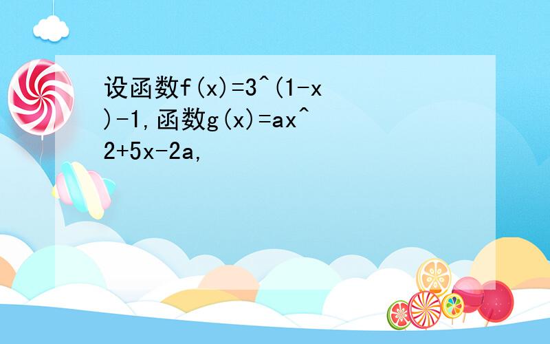 设函数f(x)=3^(1-x)-1,函数g(x)=ax^2+5x-2a,