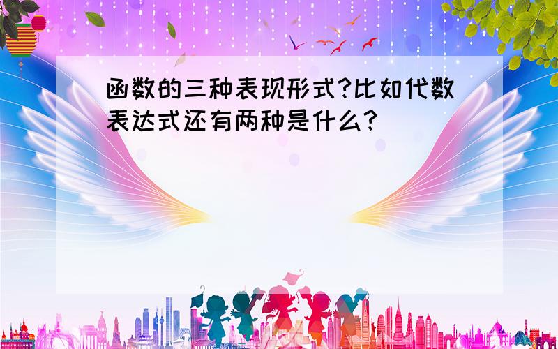 函数的三种表现形式?比如代数表达式还有两种是什么?