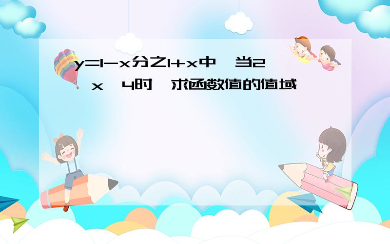 y=1-x分之1+x中,当2≤x≤4时,求函数值的值域