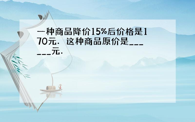 一种商品降价15%后价格是170元．这种商品原价是______元．