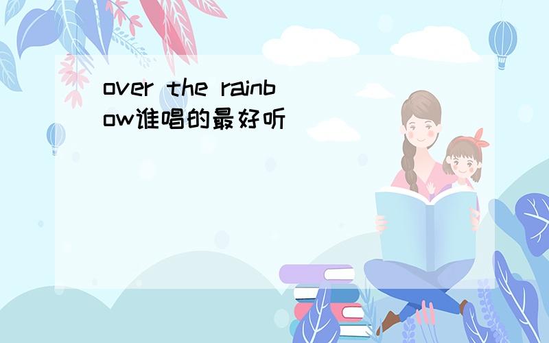 over the rainbow谁唱的最好听