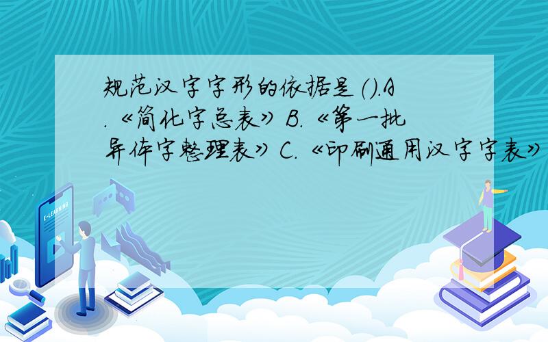 规范汉字字形的依据是（）.A.《简化字总表》B.《第一批异体字整理表》C.《印刷通用汉字字表》